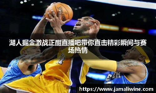 湖人掘金激战正酣直播吧带你直击精彩瞬间与赛场热情